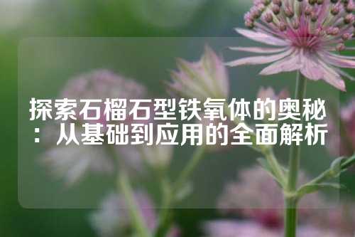探索石榴石型铁氧体的奥秘：从基础到应用的全面解析