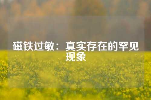 磁铁过敏：真实存在的罕见现象
